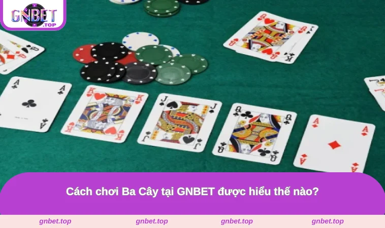 Cách chơi Ba Cây tại GNBET được hiểu thế nào?
