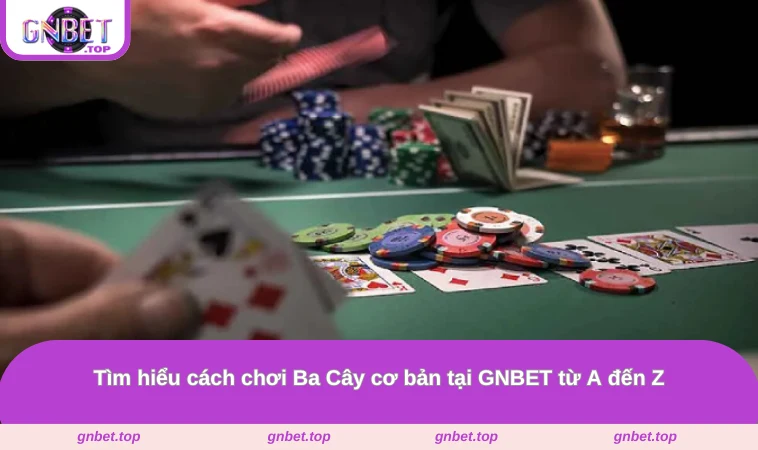 Tìm hiểu cách chơi Ba Cây cơ bản tại GNBET từ A đến Z