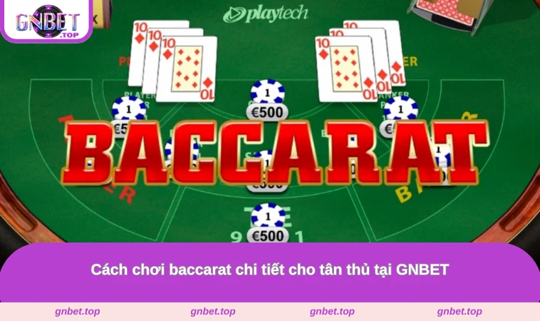 Cách chơi baccarat chi tiết cho tân thủ tại GNBET