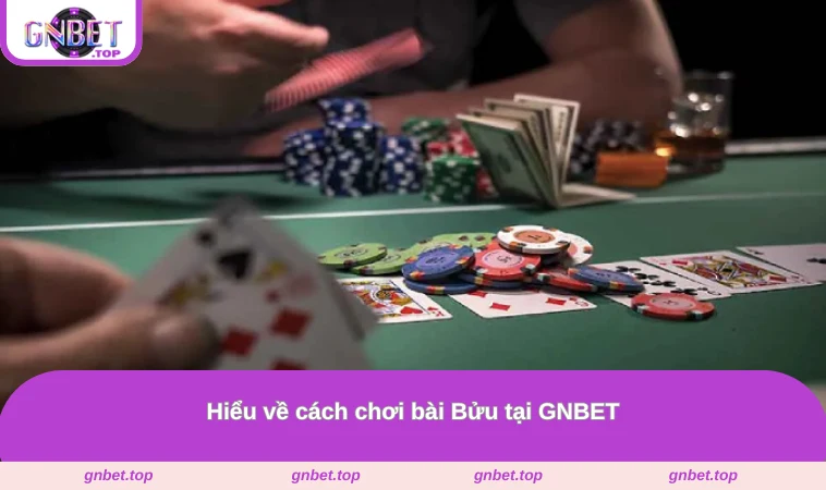 Hiểu về cách chơi bài Bửu tại GNBET