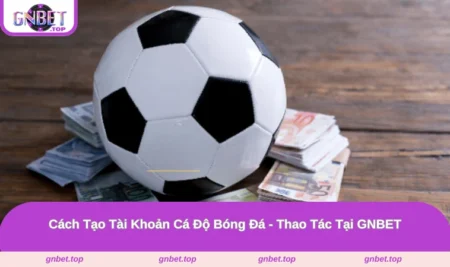 Cách Tạo Tài Khoản Cá Độ Bóng Đá