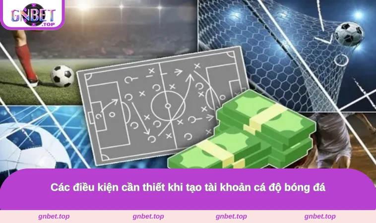 Các điều kiện cần thiết khi tạo tài khoản cá độ bóng đá