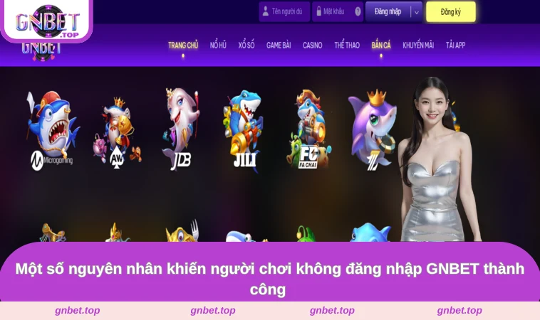 Một số nguyên nhân khiến người chơi không đăng nhập GNBET thành công