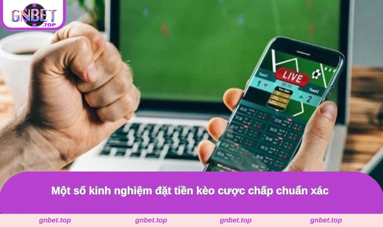 Một số kinh nghiệm đặt tiền kèo cược chấp chuẩn xác