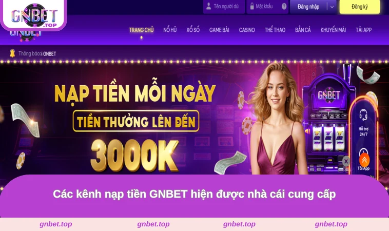 Các kênh nạp tiền GNBET hiện được nhà cái cung cấp