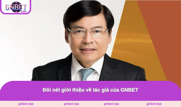 Đôi nét giới thiệu về tác giả của GNBET