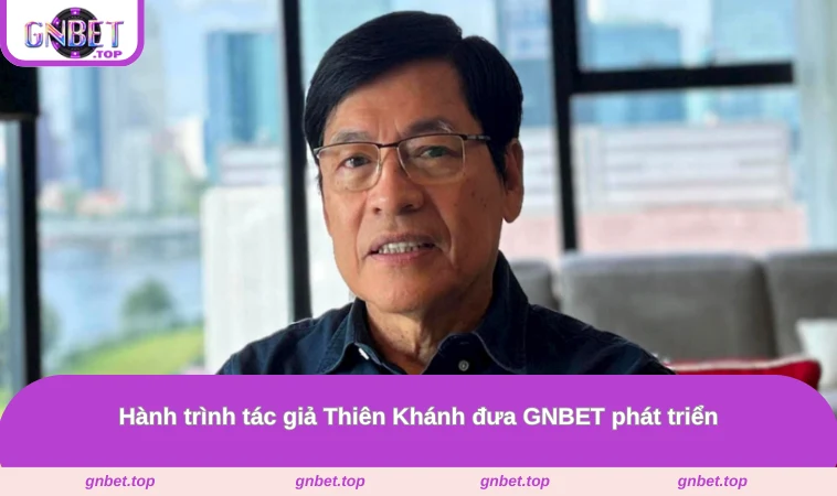 Hành trình tác giả Thiên Khánh đưa GNBET phát triển