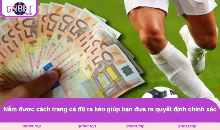 Nắm được cách trang cá độ ra kèo giúp bạn đưa ra quyết định chính xác