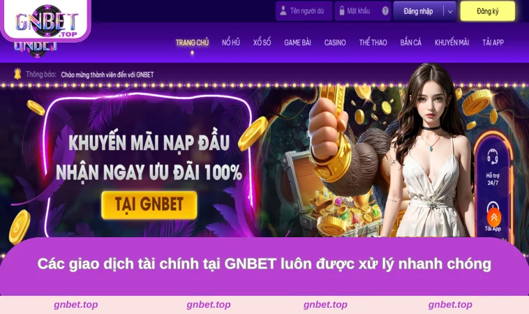 Các giao dịch tài chính tại GNBET luôn được xử lý nhanh chóng